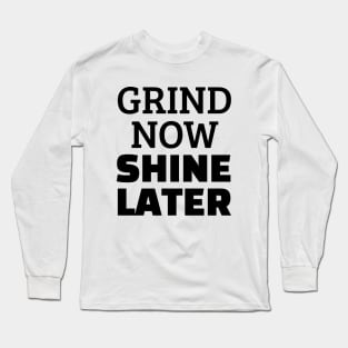 Grind Now Shine Later Long Sleeve T-Shirt